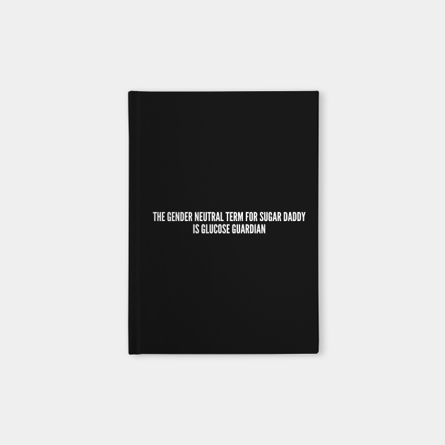 Funny Glucose Guardian Sugar Daddy Funny Joke Statement Humor Slogan Quotes Saying Logo Notebook Teepublic