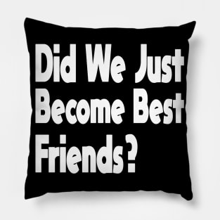 Did We Just Become Best Friends? Pillow