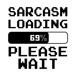 Sarcasm loading 69% please wait T-Shirt