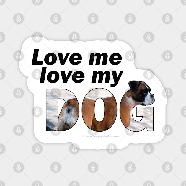 Love me love my dog - Boxer dog oil painting word art Magnet by DawnDesignsWordArt