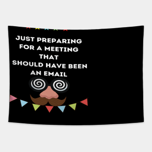 Just preparing for a meeting that sould have been an email Tapestry