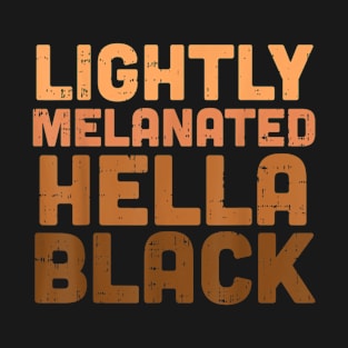 Lightly Melanated Hella Black Melanin African Pride Gift T shirt T-Shirt