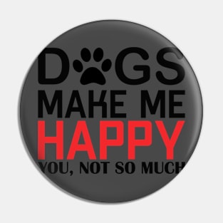 DOGS MAKE ME HAPPY, YOU NOT SO MUCHs make me happy, you NOT SO Pin