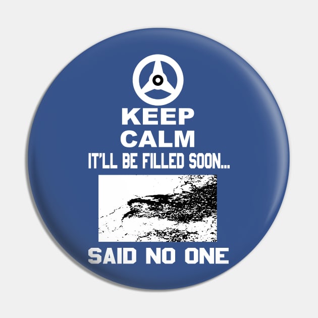 Keep Calm It'll Be Filled Soon...Said No One T-Shirt Pin by onestarguitar