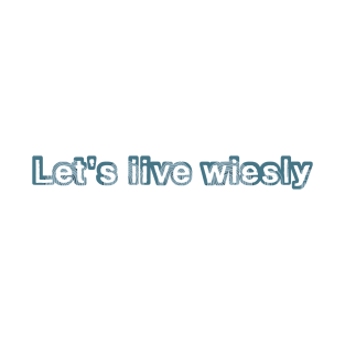 Let's live wisely T-Shirt
