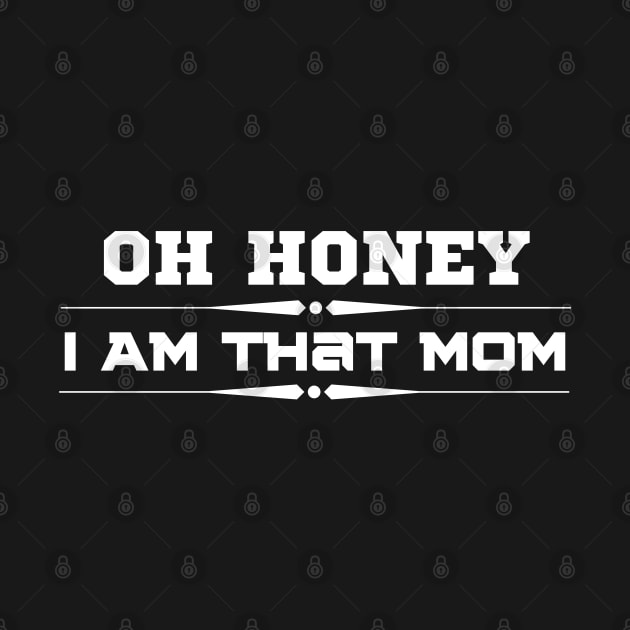 Oh Honey I Am That Mom by HobbyAndArt