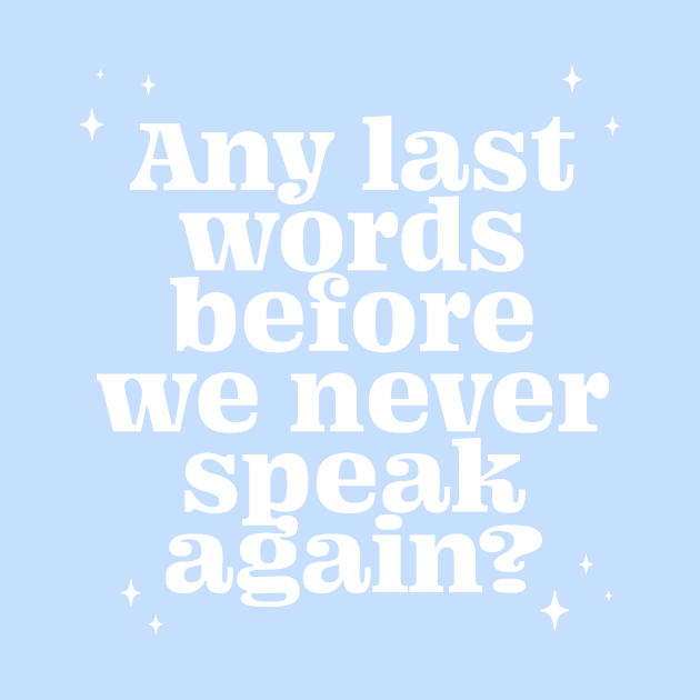 Any last words before we never speak again? - white by LoverlyPrints