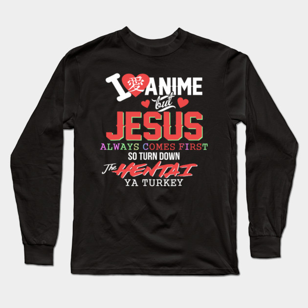 I Love Anime But Jesus Always Comes First Anime And Jesus Lovers Long Sleeve T Shirt Teepublic