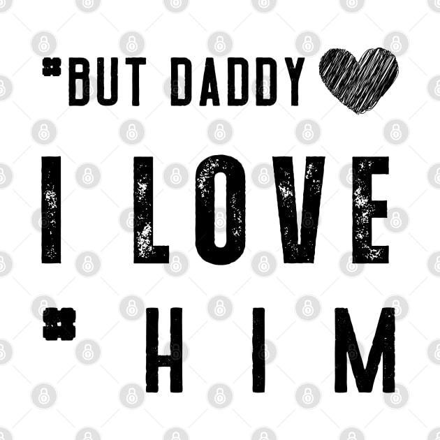 But Daddy I Love Him by Clouth Clothing 