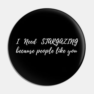 I need Stargazing because people like you Funny Pin