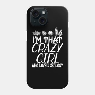 Geologist Girl - I'm that crazy girl who loves geology Phone Case