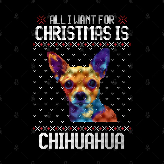 All I Want for Christmas is Chihuahua - Christmas Gift for Dog Lover by Ugly Christmas Sweater Gift