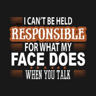 I can't be held responsible T-Shirt