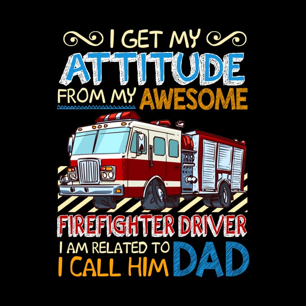 I Get My Attitude From My Awesome firefighter Driver by Wolfek246