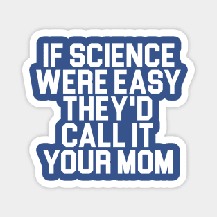 If Science Were Easy We'd Call It Your Mom Magnet