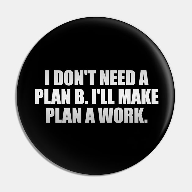 I don't need a plan B. I'll make plan A work Pin by Geometric Designs