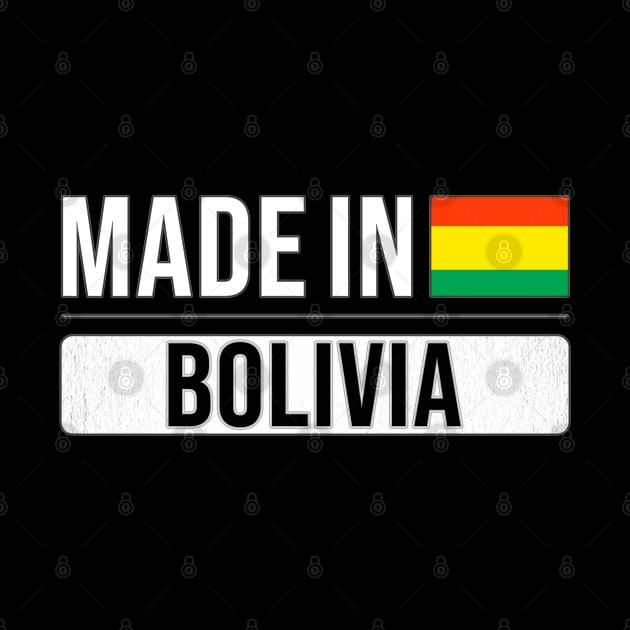 Made In Bolivia - Gift for Bolivian With Roots From Bolivia by Country Flags