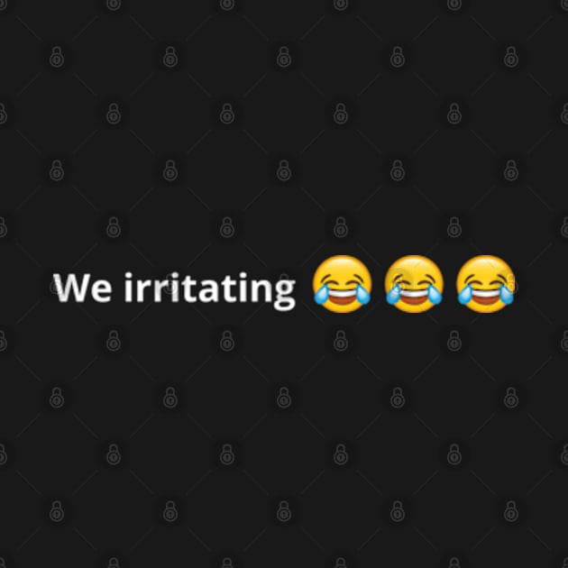 We Irritating by deadright