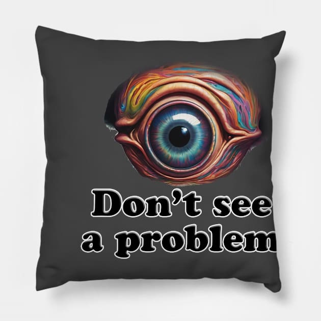 Eye Don't See a Problem Pillow by ToochArt