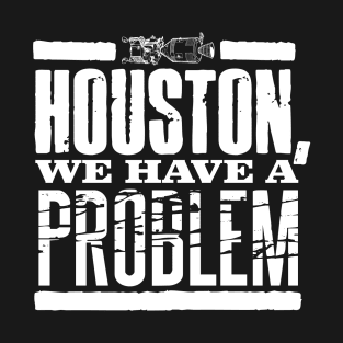 Houston, We Have A Problem. T-Shirt