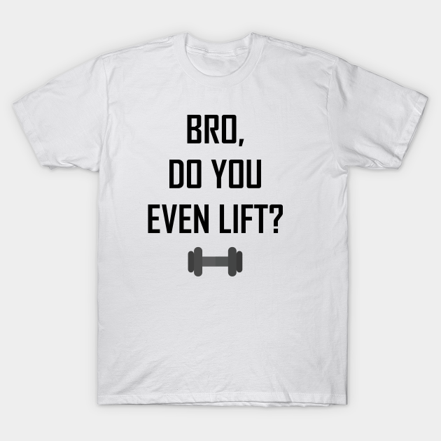 Discover Bro, Do You Even Lift? - Tshrits - T-Shirt