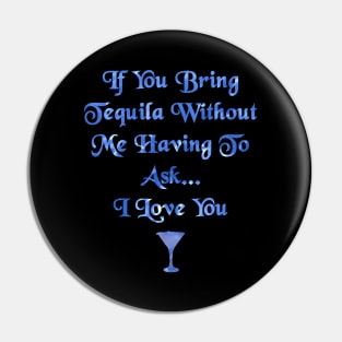 If You Bring Tequila Without Me Having To Ask, I love You Pin