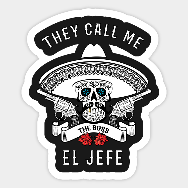 They Call Me El Jefe Shirt Boss Joke - El Jefe - Sticker | TeePublic