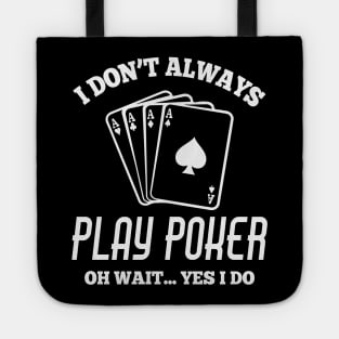 I Don’t Always Play Poker Oh Wait Yes I Do Tote