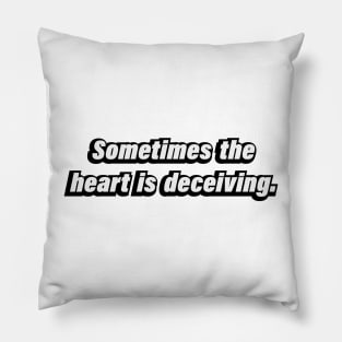 Sometimes the heart is deceiving Pillow