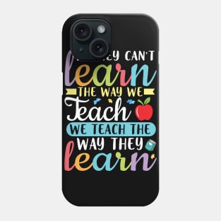 If They Can't Learn The Way We Teach We Teach Way They Learn Phone Case