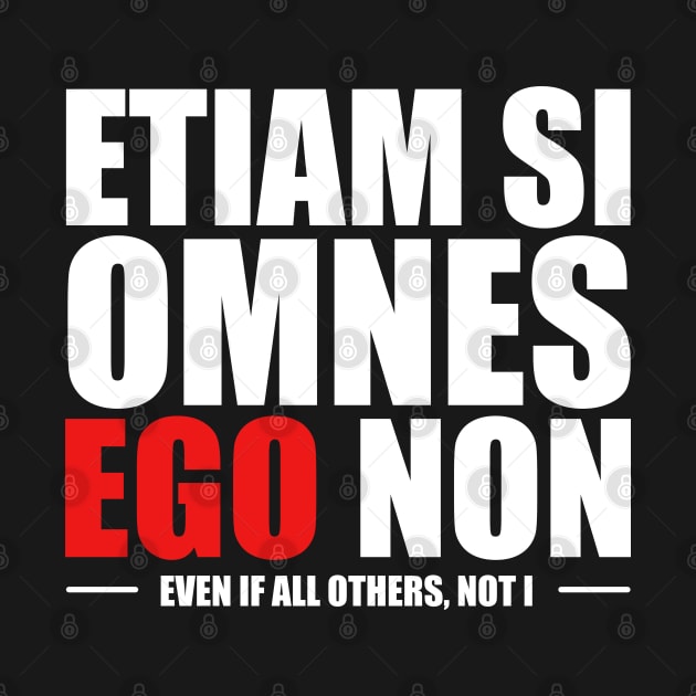 Etiam si Omnes Ego Non - Even if all others, NOT I - Anti Conformist Latin Quote (white) by Everyday Inspiration