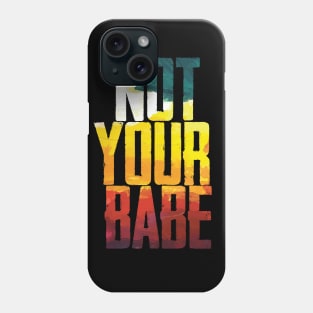 NOT YOUR BABE Phone Case