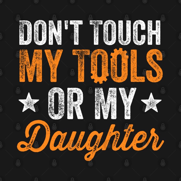 Don't Touch My Tools Or My Daughter by stayilbee