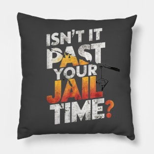 Isn't it past your jail time Pillow