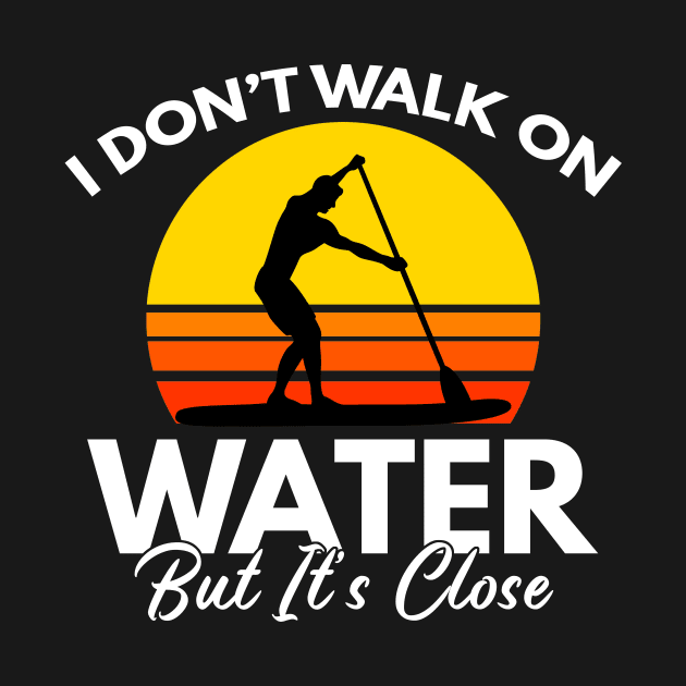 I Don't Walk On Water But It's Close Paddling Gift by Mesyo