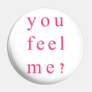 You feel me Pin