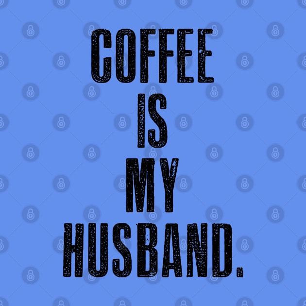 Coffee is My Husband by MotoGirl