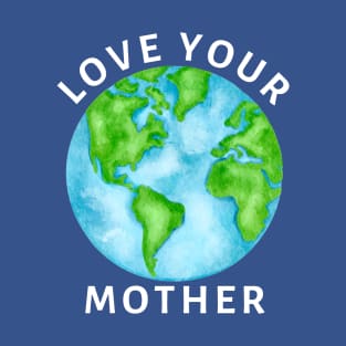 Love your mother Earth T-Shirt