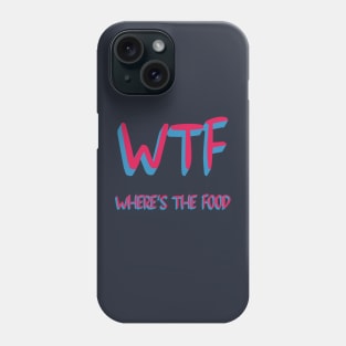 WTF WHERE'S THE FOOD Phone Case