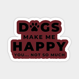 Dogs Make Me Happy You... Not So Much Magnet