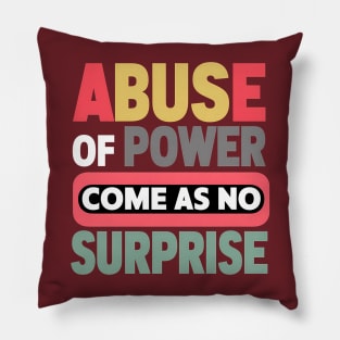 Abuse of Power Comes as No Surprise Design Pillow