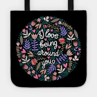 I love being around you Floral Tote