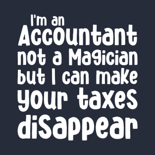 I'm an Accountant not a magician but I can make your taxes disappear T-Shirt