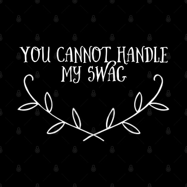 You cannot handle my swag by Bubble land