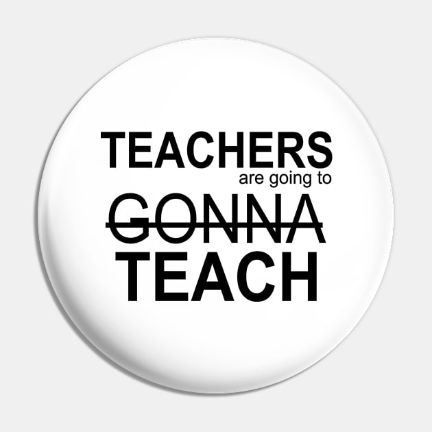 Teachers Are Going To Gonna Teach Pin by shopbudgets