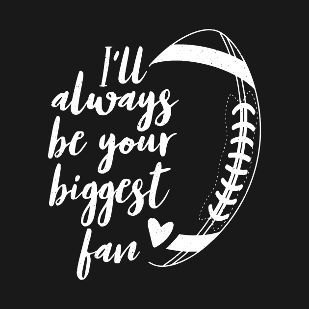 Football Lovers I'll Always be Your Biggest Football Fan by everetto