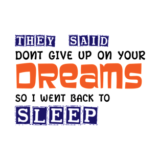 They Said Dont Give Up On Your Dreams Back To Sleep T-Shirt