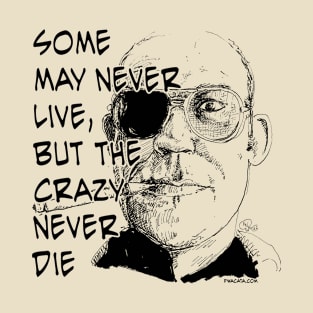 Some May Never Live, But The Crazy Never Die T-Shirt