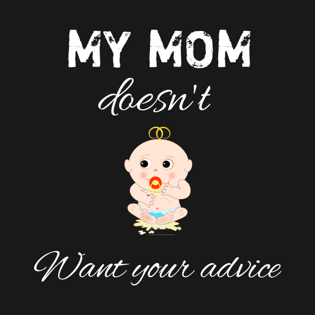 My mom doesn't want your advice by aboss