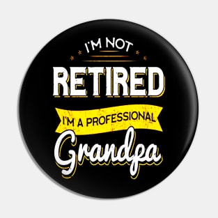 I'm Not Retired I'm A Professional Grandpa Pin